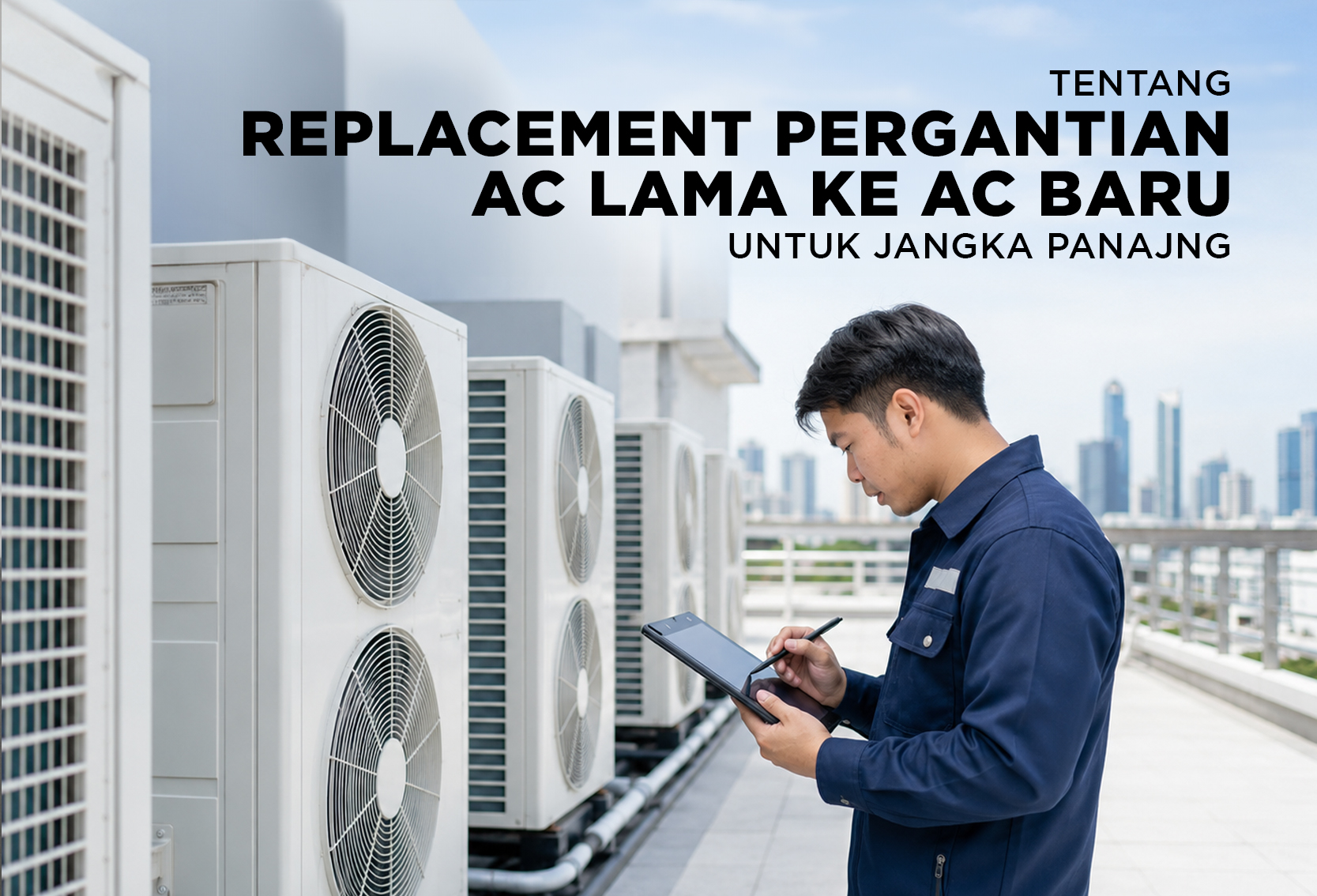 REPLACEMENT PERGANTIAN AC LAMA KE BARU